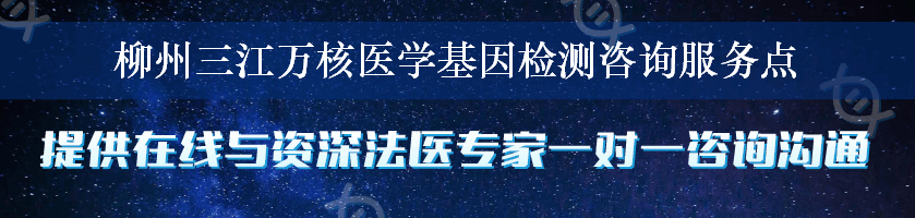 柳州三江万核医学基因检测咨询服务点